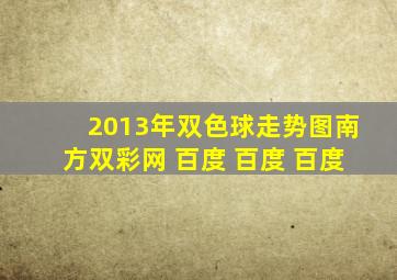 2013年双色球走势图南方双彩网 百度 百度 百度